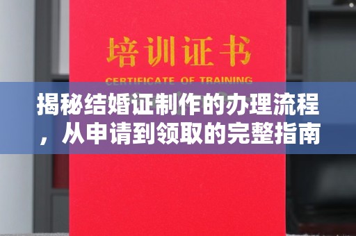 横峰揭秘结婚证制作的办理流程，从申请到领取的完整指南