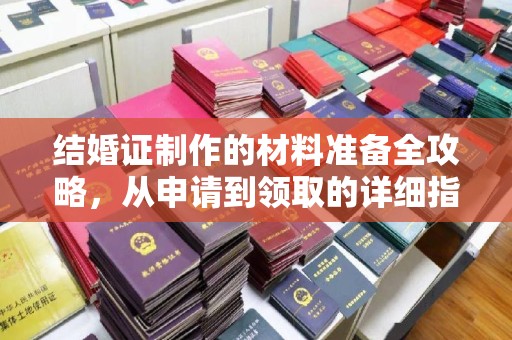 横峰结婚证制作的材料准备全攻略，从申请到领取的详细指南