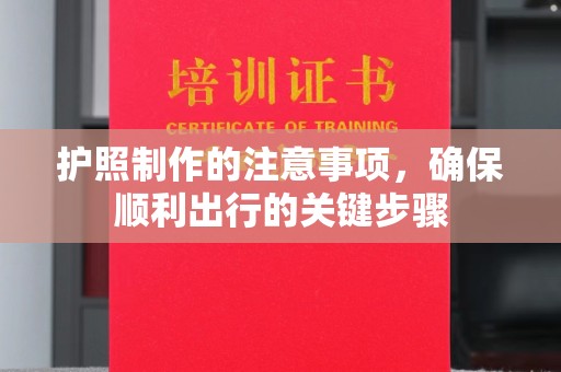 横峰护照制作的注意事项，确保顺利出行的关键步骤