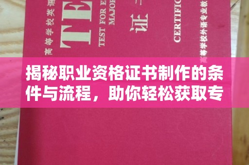 横峰揭秘职业资格证书制作的条件与流程，助你轻松获取专业认证