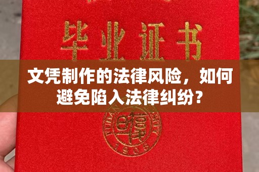 横峰文凭制作的法律风险，如何避免陷入法律纠纷？
