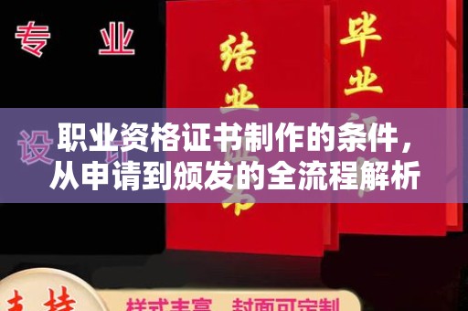 横峰职业资格证书制作的条件，从申请到颁发的全流程解析