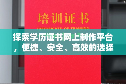 横峰探索学历证书网上制作平台，便捷、安全、高效的选择