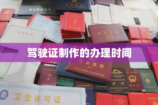 横峰驾驶证制作的办理时间